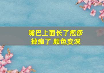 嘴巴上面长了疱疹掉痂了 颜色变深